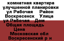 2-комнатная квартира улучшенной планировки, ул.Рабочая! › Район ­ Воскресенск › Улица ­ ул.Рабочая › Дом ­ 106 › Общая площадь ­ 51 › Цена ­ 2 000 000 - Московская обл., Воскресенский р-н, Воскресенск г. Недвижимость » Квартиры продажа   . Московская обл.